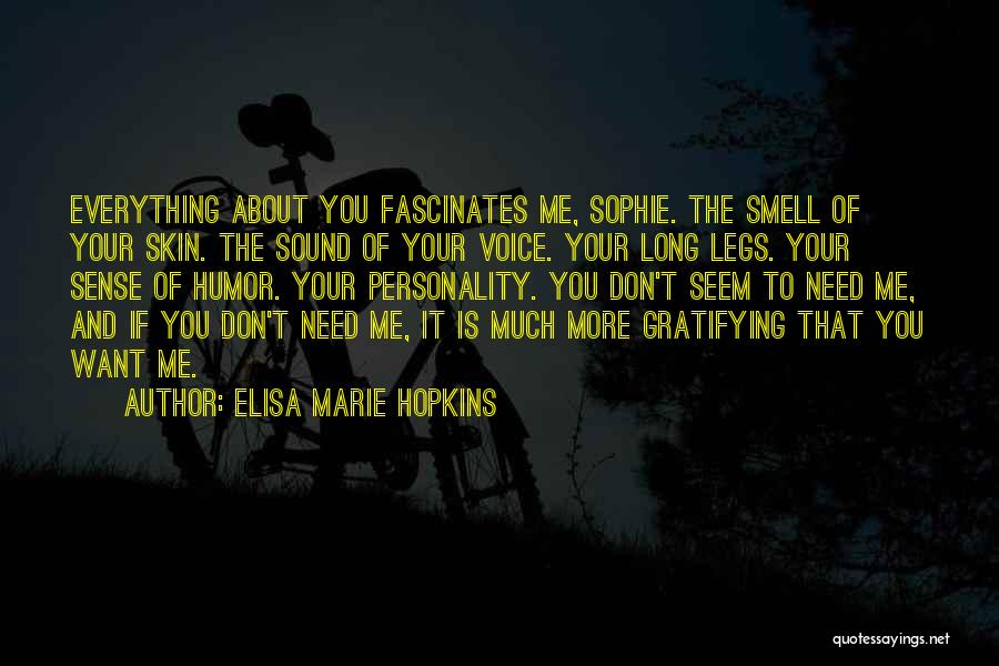 Elisa Marie Hopkins Quotes: Everything About You Fascinates Me, Sophie. The Smell Of Your Skin. The Sound Of Your Voice. Your Long Legs. Your