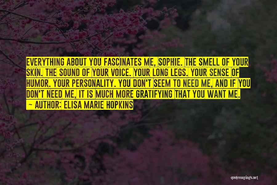 Elisa Marie Hopkins Quotes: Everything About You Fascinates Me, Sophie. The Smell Of Your Skin. The Sound Of Your Voice. Your Long Legs. Your