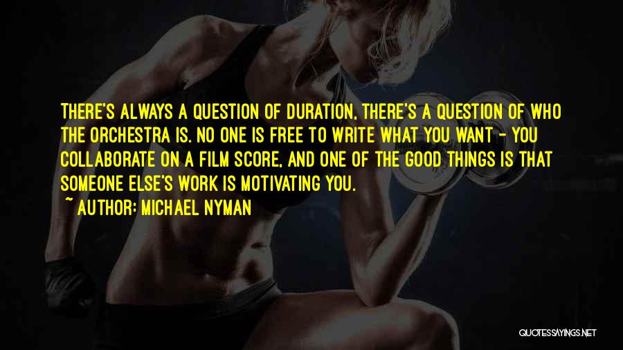 Michael Nyman Quotes: There's Always A Question Of Duration, There's A Question Of Who The Orchestra Is. No One Is Free To Write