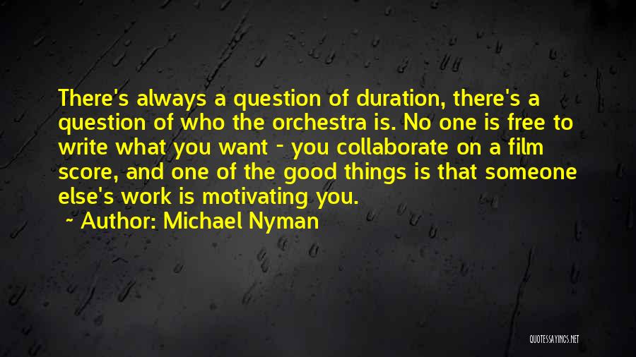 Michael Nyman Quotes: There's Always A Question Of Duration, There's A Question Of Who The Orchestra Is. No One Is Free To Write