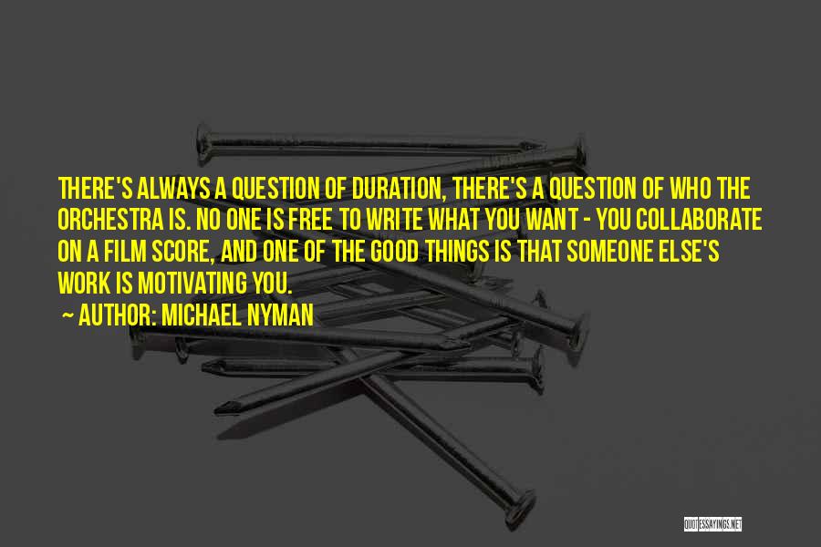 Michael Nyman Quotes: There's Always A Question Of Duration, There's A Question Of Who The Orchestra Is. No One Is Free To Write