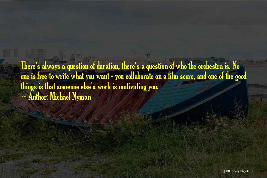 Michael Nyman Quotes: There's Always A Question Of Duration, There's A Question Of Who The Orchestra Is. No One Is Free To Write