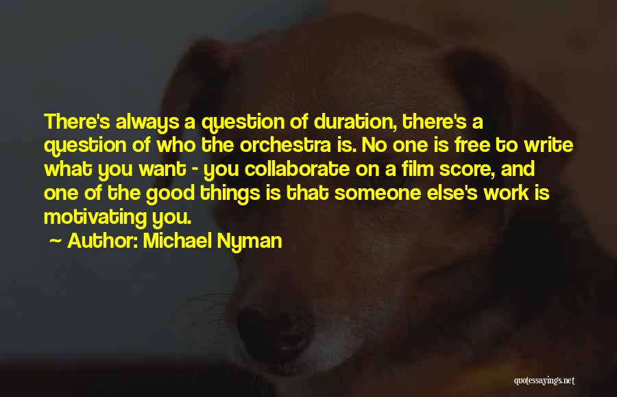 Michael Nyman Quotes: There's Always A Question Of Duration, There's A Question Of Who The Orchestra Is. No One Is Free To Write