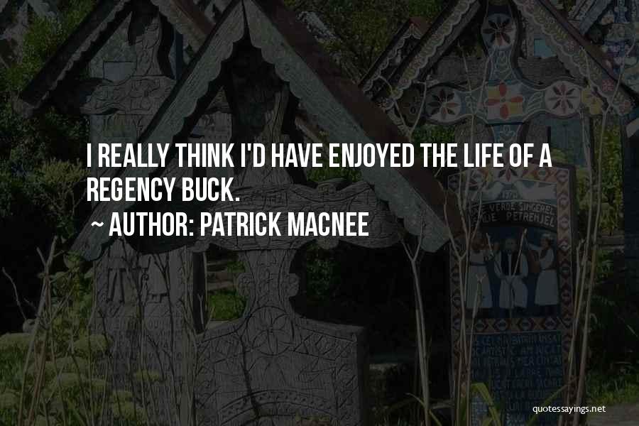 Patrick Macnee Quotes: I Really Think I'd Have Enjoyed The Life Of A Regency Buck.