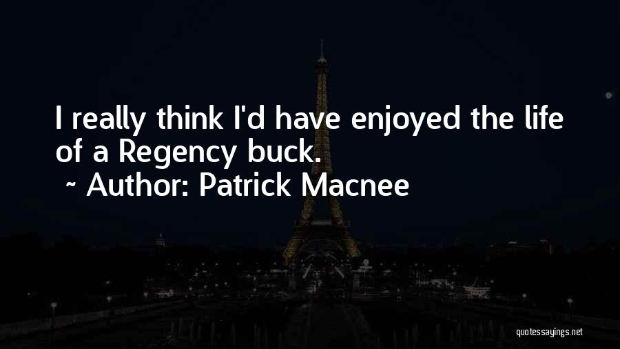 Patrick Macnee Quotes: I Really Think I'd Have Enjoyed The Life Of A Regency Buck.