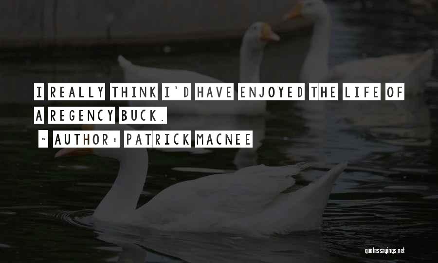 Patrick Macnee Quotes: I Really Think I'd Have Enjoyed The Life Of A Regency Buck.