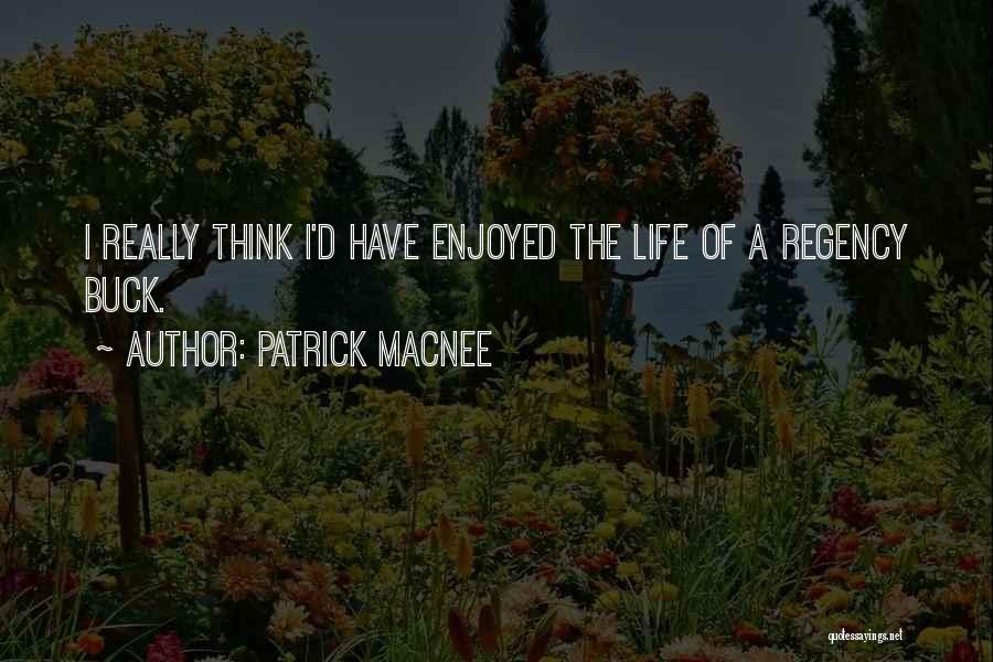 Patrick Macnee Quotes: I Really Think I'd Have Enjoyed The Life Of A Regency Buck.