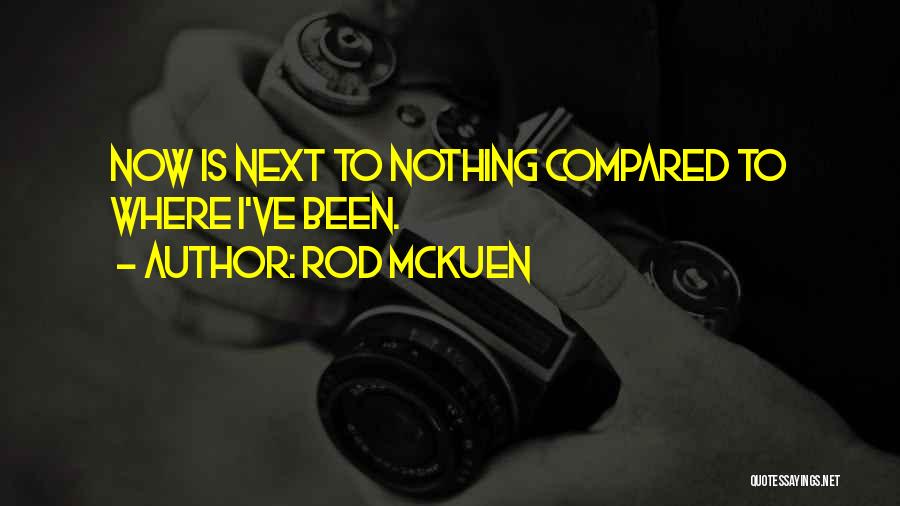 Rod McKuen Quotes: Now Is Next To Nothing Compared To Where I've Been.