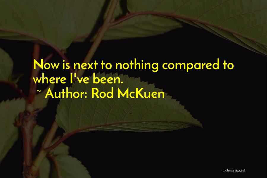 Rod McKuen Quotes: Now Is Next To Nothing Compared To Where I've Been.