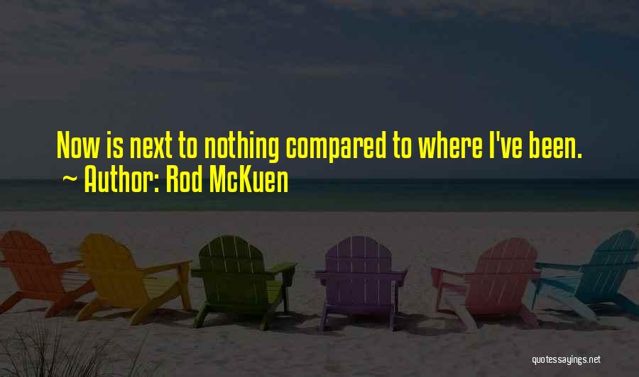 Rod McKuen Quotes: Now Is Next To Nothing Compared To Where I've Been.