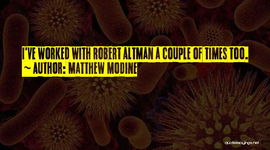 Matthew Modine Quotes: I've Worked With Robert Altman A Couple Of Times Too.