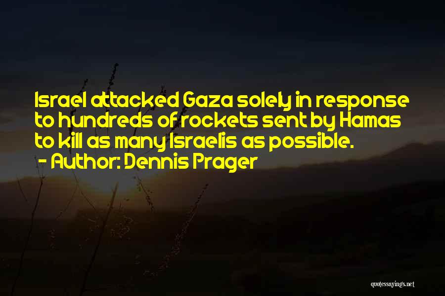 Dennis Prager Quotes: Israel Attacked Gaza Solely In Response To Hundreds Of Rockets Sent By Hamas To Kill As Many Israelis As Possible.