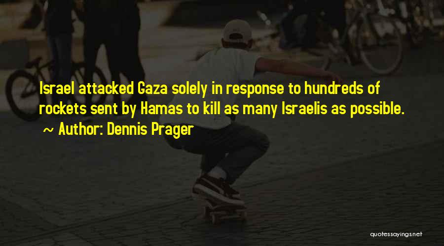 Dennis Prager Quotes: Israel Attacked Gaza Solely In Response To Hundreds Of Rockets Sent By Hamas To Kill As Many Israelis As Possible.
