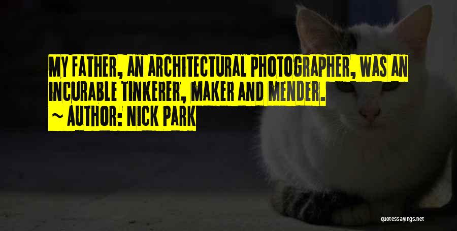 Nick Park Quotes: My Father, An Architectural Photographer, Was An Incurable Tinkerer, Maker And Mender.