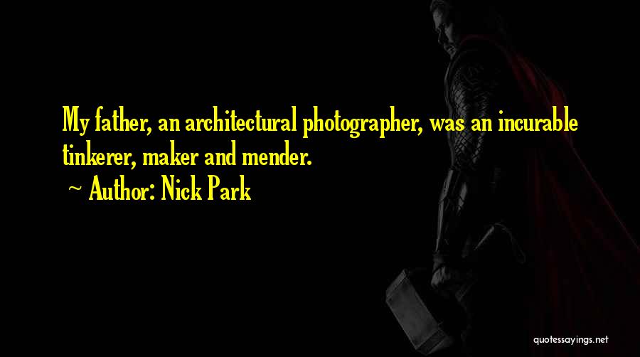 Nick Park Quotes: My Father, An Architectural Photographer, Was An Incurable Tinkerer, Maker And Mender.