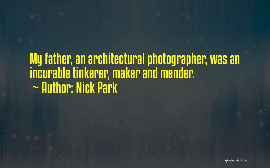 Nick Park Quotes: My Father, An Architectural Photographer, Was An Incurable Tinkerer, Maker And Mender.