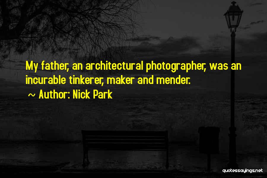 Nick Park Quotes: My Father, An Architectural Photographer, Was An Incurable Tinkerer, Maker And Mender.