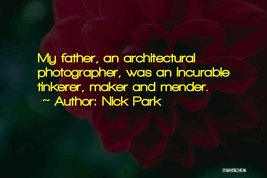 Nick Park Quotes: My Father, An Architectural Photographer, Was An Incurable Tinkerer, Maker And Mender.