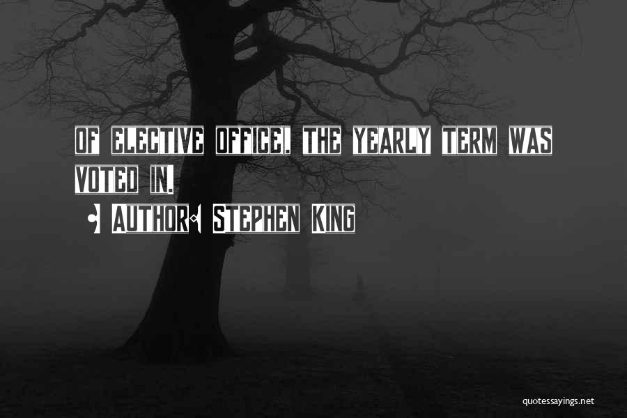 Stephen King Quotes: Of Elective Office), The Yearly Term Was Voted In.