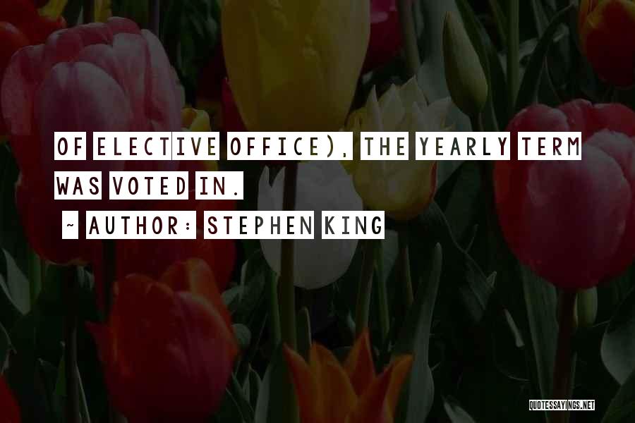 Stephen King Quotes: Of Elective Office), The Yearly Term Was Voted In.