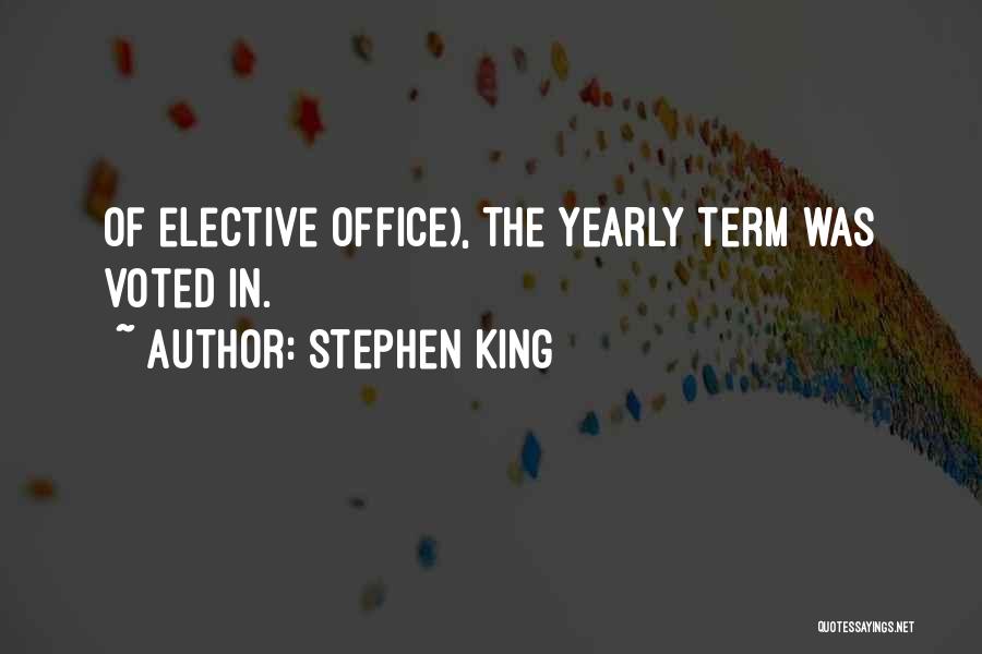 Stephen King Quotes: Of Elective Office), The Yearly Term Was Voted In.