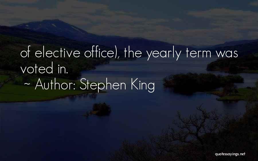 Stephen King Quotes: Of Elective Office), The Yearly Term Was Voted In.