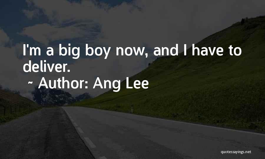 Ang Lee Quotes: I'm A Big Boy Now, And I Have To Deliver.