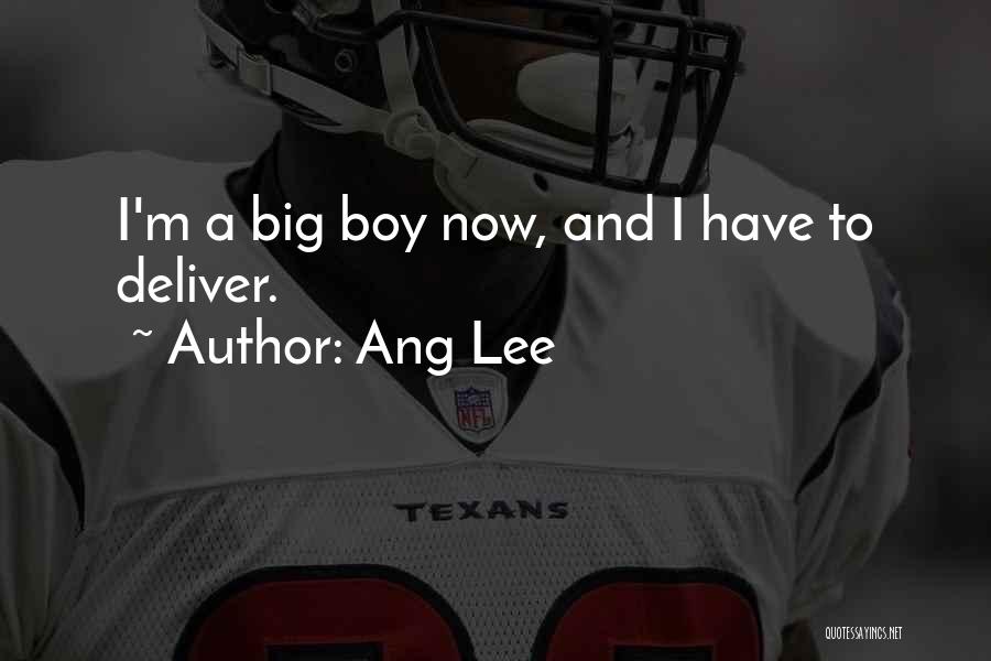 Ang Lee Quotes: I'm A Big Boy Now, And I Have To Deliver.