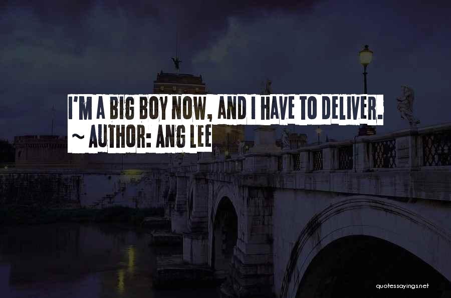 Ang Lee Quotes: I'm A Big Boy Now, And I Have To Deliver.