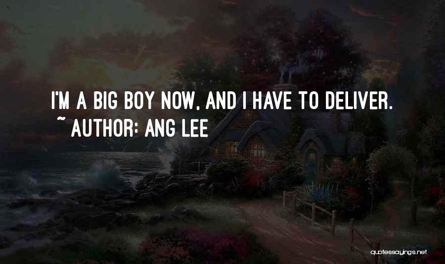 Ang Lee Quotes: I'm A Big Boy Now, And I Have To Deliver.