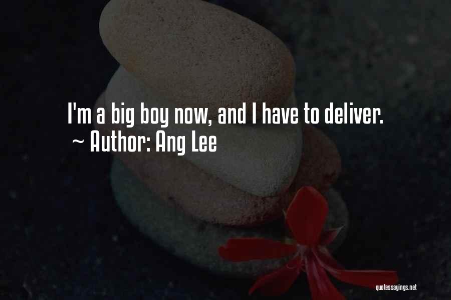 Ang Lee Quotes: I'm A Big Boy Now, And I Have To Deliver.