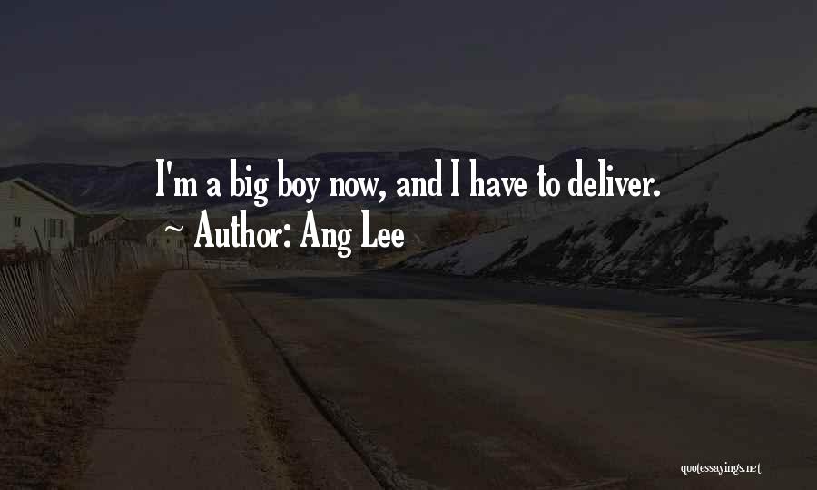 Ang Lee Quotes: I'm A Big Boy Now, And I Have To Deliver.