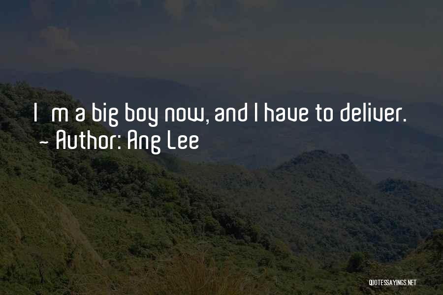Ang Lee Quotes: I'm A Big Boy Now, And I Have To Deliver.