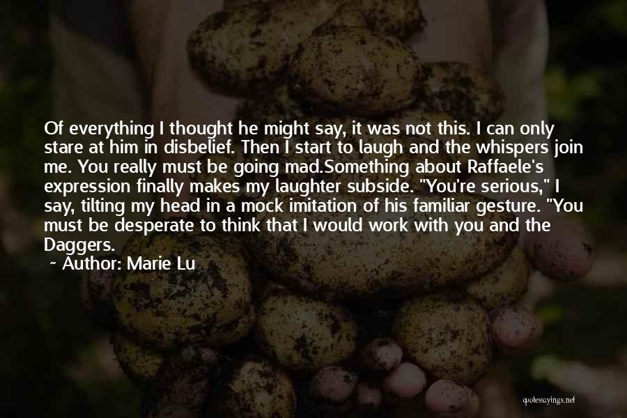 Marie Lu Quotes: Of Everything I Thought He Might Say, It Was Not This. I Can Only Stare At Him In Disbelief. Then