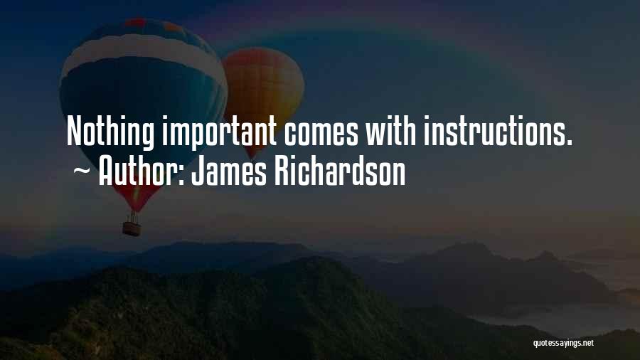 James Richardson Quotes: Nothing Important Comes With Instructions.