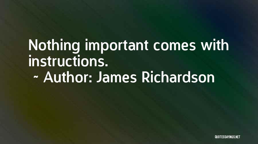 James Richardson Quotes: Nothing Important Comes With Instructions.