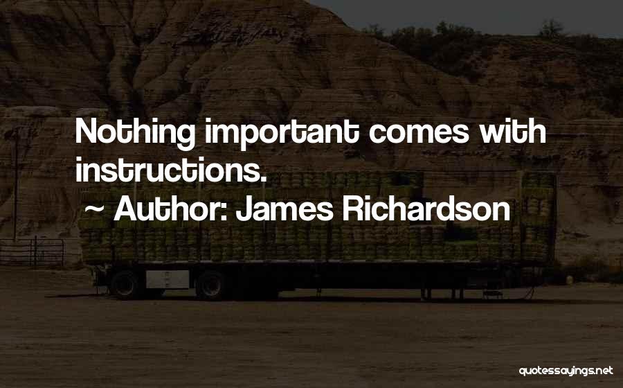 James Richardson Quotes: Nothing Important Comes With Instructions.