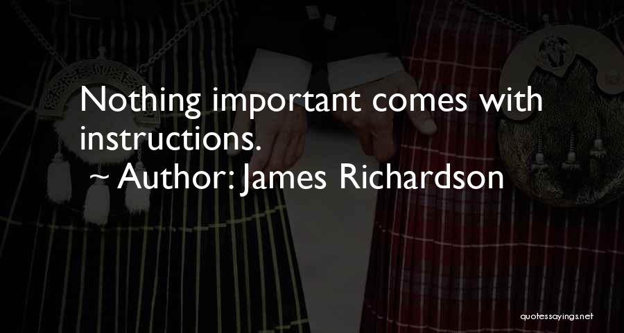 James Richardson Quotes: Nothing Important Comes With Instructions.