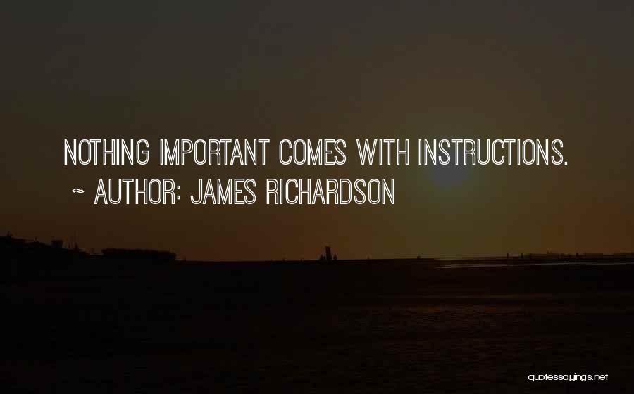 James Richardson Quotes: Nothing Important Comes With Instructions.