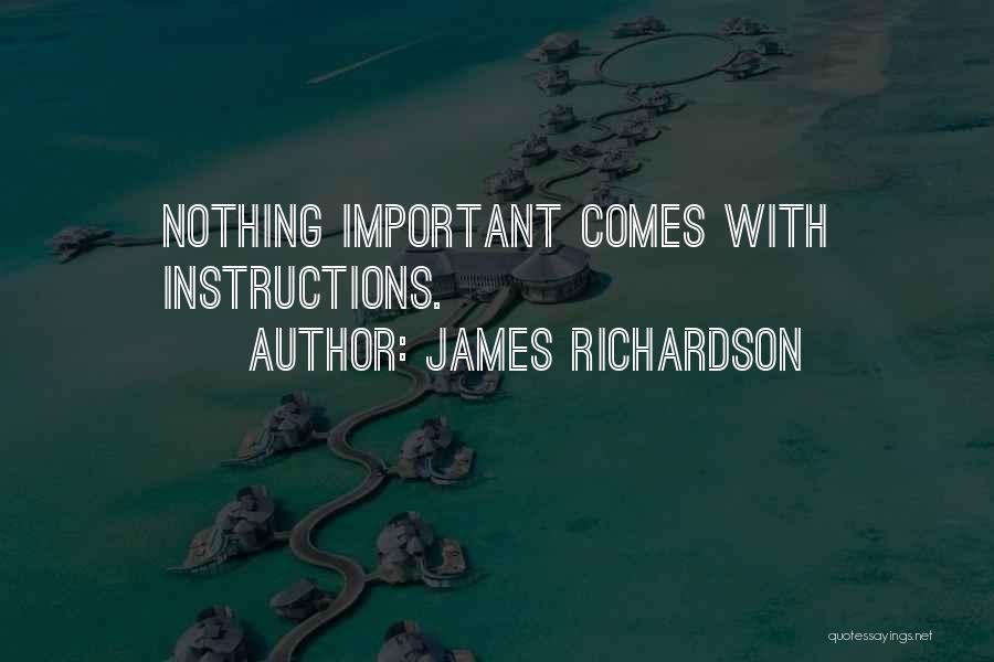 James Richardson Quotes: Nothing Important Comes With Instructions.