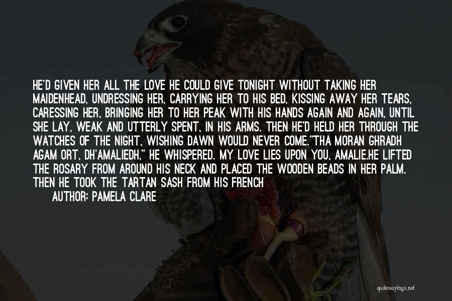 Pamela Clare Quotes: He'd Given Her All The Love He Could Give Tonight Without Taking Her Maidenhead, Undressing Her, Carrying Her To His