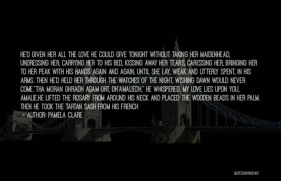 Pamela Clare Quotes: He'd Given Her All The Love He Could Give Tonight Without Taking Her Maidenhead, Undressing Her, Carrying Her To His