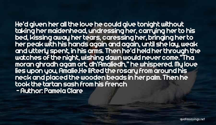 Pamela Clare Quotes: He'd Given Her All The Love He Could Give Tonight Without Taking Her Maidenhead, Undressing Her, Carrying Her To His