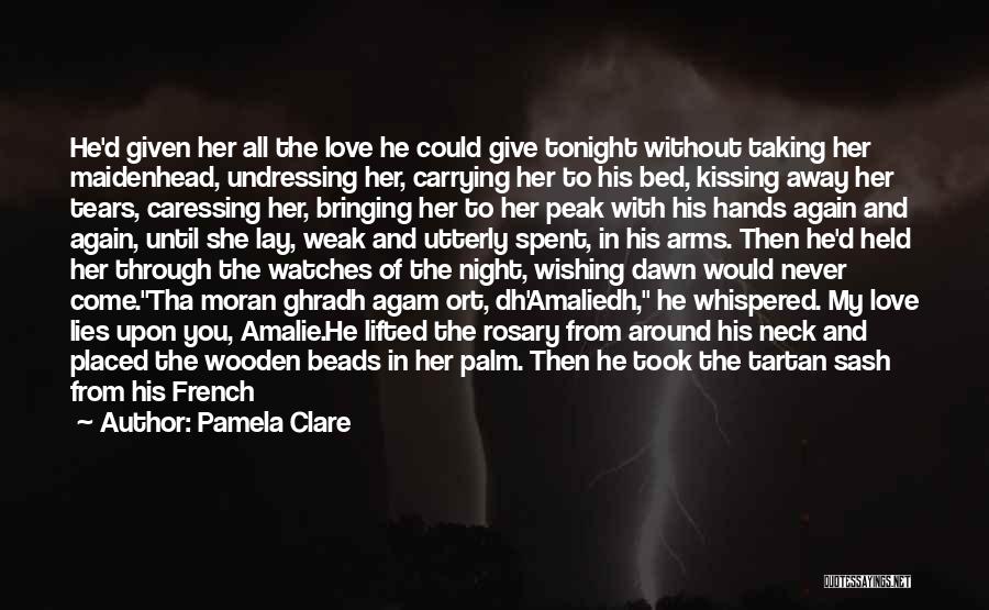 Pamela Clare Quotes: He'd Given Her All The Love He Could Give Tonight Without Taking Her Maidenhead, Undressing Her, Carrying Her To His