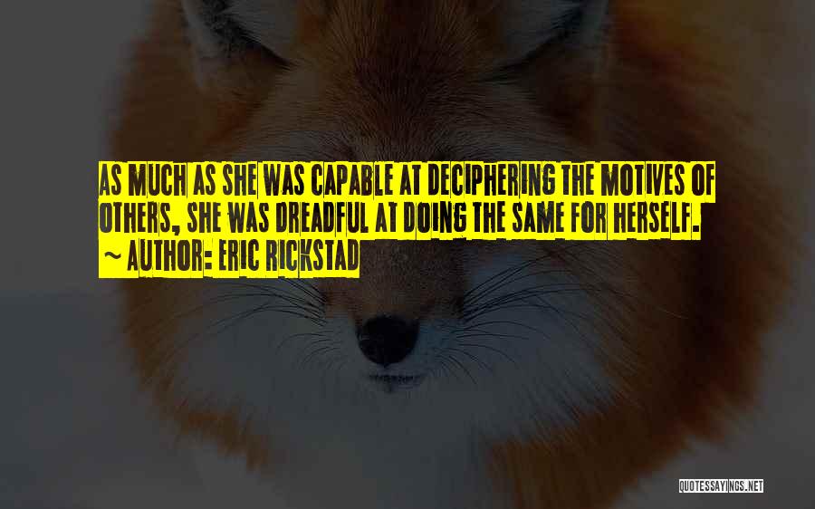 Eric Rickstad Quotes: As Much As She Was Capable At Deciphering The Motives Of Others, She Was Dreadful At Doing The Same For