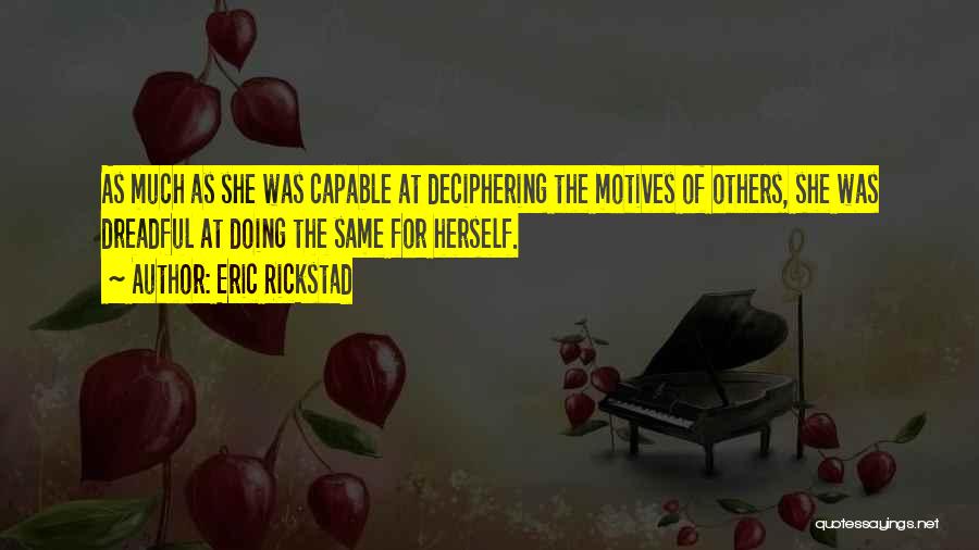 Eric Rickstad Quotes: As Much As She Was Capable At Deciphering The Motives Of Others, She Was Dreadful At Doing The Same For