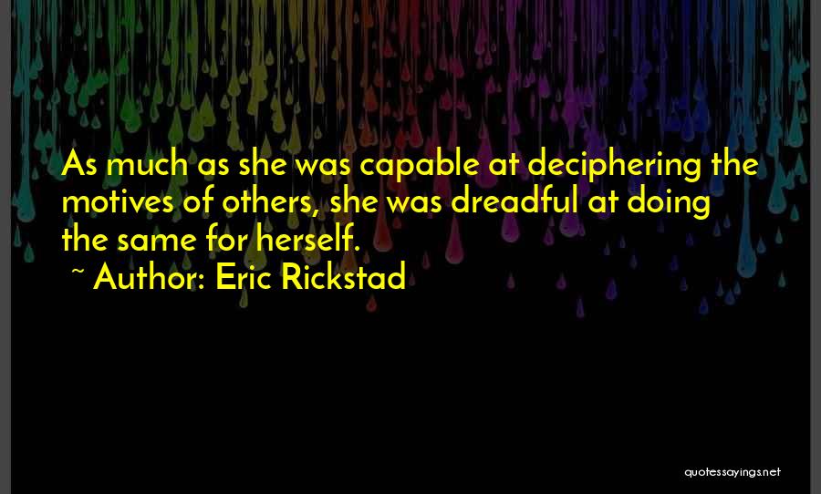 Eric Rickstad Quotes: As Much As She Was Capable At Deciphering The Motives Of Others, She Was Dreadful At Doing The Same For