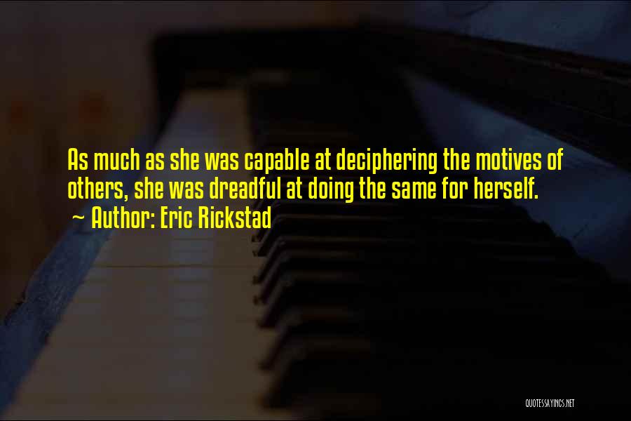 Eric Rickstad Quotes: As Much As She Was Capable At Deciphering The Motives Of Others, She Was Dreadful At Doing The Same For