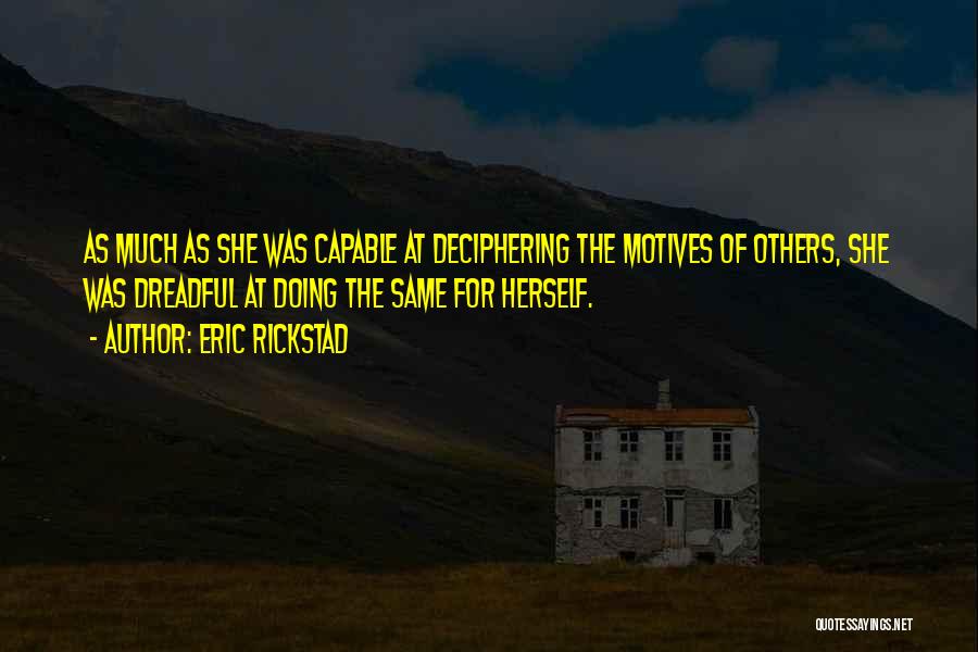 Eric Rickstad Quotes: As Much As She Was Capable At Deciphering The Motives Of Others, She Was Dreadful At Doing The Same For