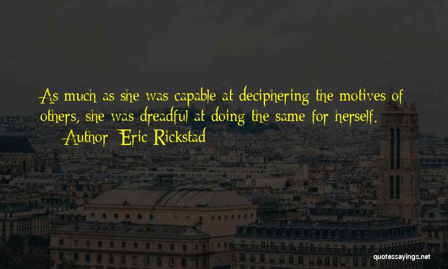 Eric Rickstad Quotes: As Much As She Was Capable At Deciphering The Motives Of Others, She Was Dreadful At Doing The Same For